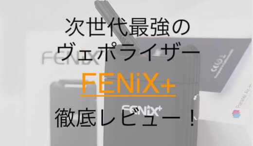 【ヴェポライザー】WEECKE FENiX＋を徹底レビュー！個人的には一番おすすめしたい1台